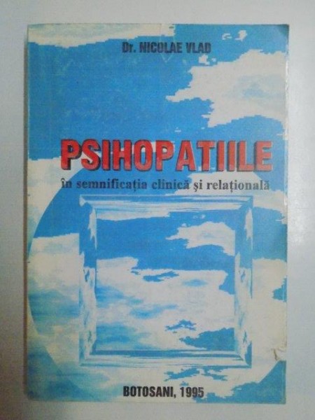 PSIHOPATIILE IN SEMNIFICATIA CLINICA SI RELATIONALA de NICOLAE VLAD , 1995