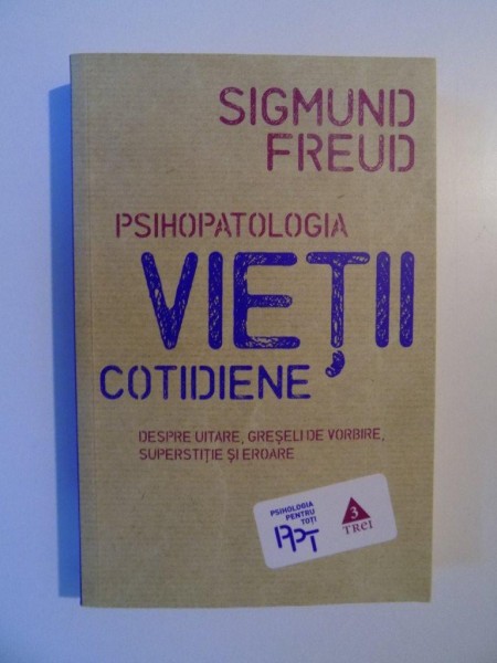PSIHOPATOLOGIA VIETII COTIDIENE  , DESPRE UITARE , GRESELI DE VORBIRE , SUPERSTITIE SI EROARE de SIGMUND FREUD , 2010