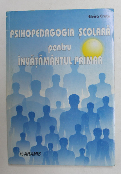 PSIHOPEDAGOGIA SCOLARA PENTRU INVATAMANTUL PRIMAR de ELVIRA CRETU , 1999