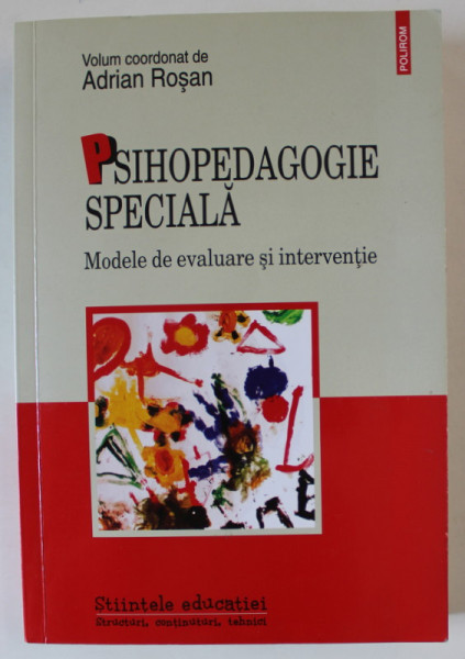 PSIHOPEDAGOGIE SPECIALA , MODELE DE EVALUARE SI INTERVENTIE , volum coordonat de ADRIAN ROSAN , 2015