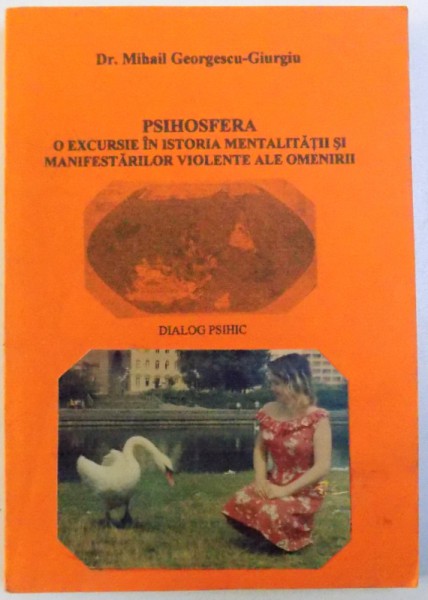 PSIHOSFERA  -  O EXCURSIE IN ISTORIA MENTALITATII SI MANIFESTARILOR VIOLENTE ALE OMENIRII - DIALOG PSIHIC de MIHAIL  - GEORGESCU  - GIURGIU , 2004