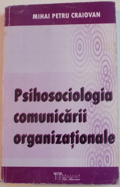 PSIHOSOCIOLOGIA COMUNICARII ORGANIZATIONALE de MIHAI PETRU CRAIOVAN , 2007