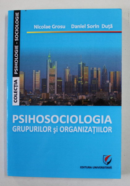 PSIHOSOCIOLOGIA GRUPURILOR SI ORGANIZATIILOR de NICOLAE GROSU si DANIEL SORIN DUTA , 2011 , PREZINTA INSEMANRI PE PAGINA DE GARDA , DEDICATIE *
