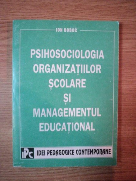 PSIHOSOCIOLOGIA ORGANIZATIILOR SCOLARE SI MANAGEMENTUL EDUCATIONAL de ION BOBOC , 2002
