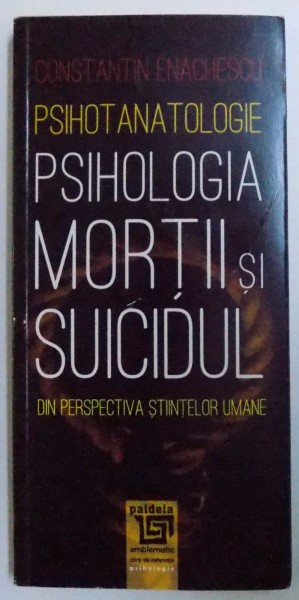 PSIHOTANATOLOGIE ( PSIHOLOGIA MORTII SI SUICIDUL DIN PERSPECTIVA STIINTELOR UMANE ) de CONSTANTIN ENACHESCU , 2015