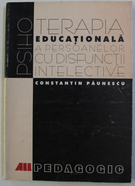 PSIHOTERAPIA EDUCATIONALA A PERSOANELOR CU DISFUNCTII INTELECTIVE de CONSTANTIN PAUNESCU , 1999