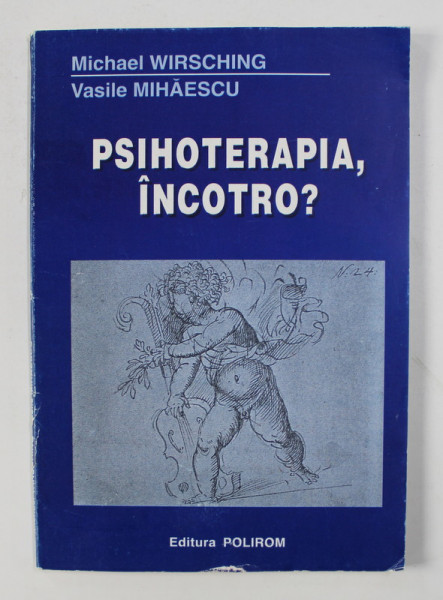 PSIHOTERAPIA , INCOTRO ? de MICHAEL WIRSCHING si VASILE MIHAESCU , 1995