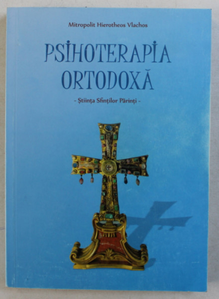 PSIHOTERAPIA ORTODOXA  - STIINTA SFINTILOR PARINTI de MITROPOLIT HIEROTHEOS VLACHOS , 2016