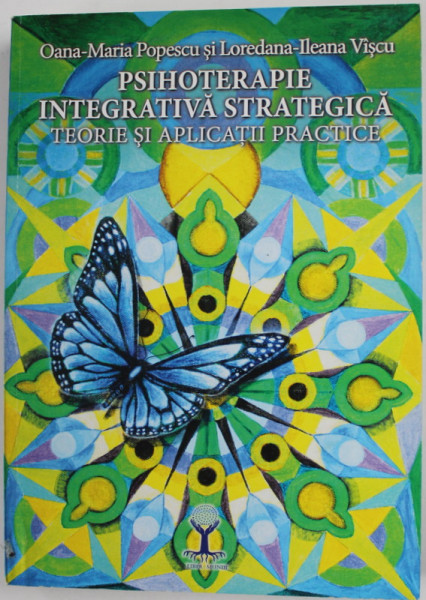 PSIHOTERAPIE INTEGRATIVA STRATEGICA - TEORIE SI APLICATII PRCATICE de OANA - MARIA POPESCU si LOREDANA - ILEANA  VISCU , 2016
