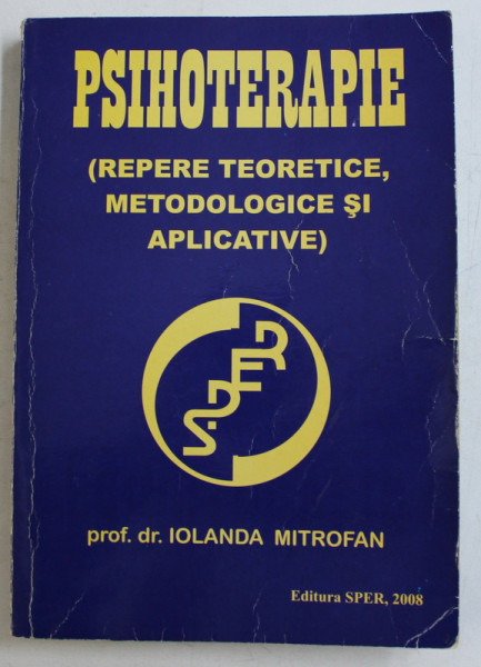 PSIHOTERAPIE  - REPERE TEORETICE , METODOLOGICE SI APLICATIVE de IOLANDA MITROFAN , 2008 ,