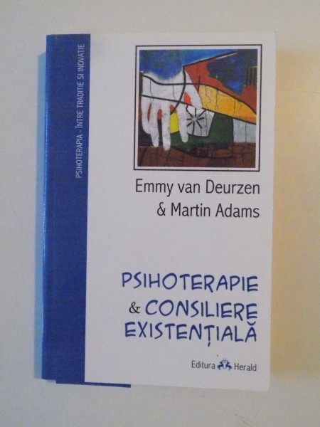 PSIHOTERAPIE SI CONSILIERE EXISTENTIALA de EMMY VAN DEURZEN SI MARTIN ADAMS , BUCURESTI 2011