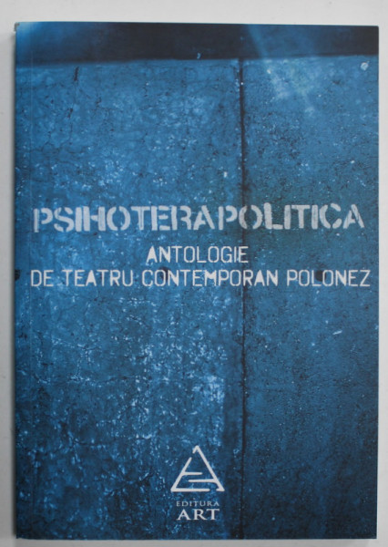 PSIHOTERAPOLITICA , ANTOLOGIE DE TEATRU CONTEMPORAN POLONEZ , 2010