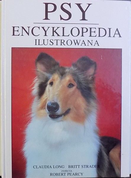 PSY  - ENCYCLOPEDIA ILUSTROWANA  - CLAUDIA LONG &amp; BRITT STRAEDER , fotografii de ROBERT PERCY , ( ENCICLOPEDIA RASELOR DE CAINI ) , 1992