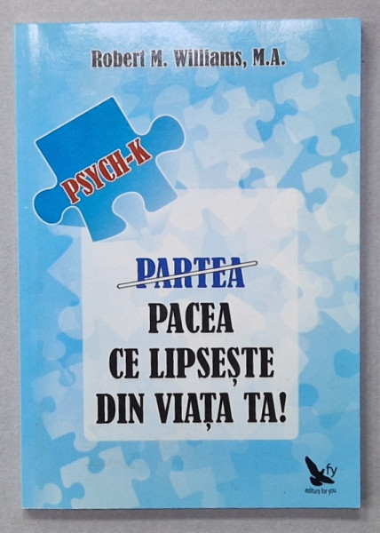 PSYCH - K , PACEA CE LIPSESTE DIN VIATA TA ! de ROBERT M. WILLIAMS , M.A  , 2009