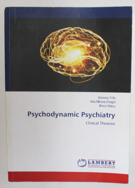 PSYCHODYNAMIC PSYCHIATRY , CLINICAL THEORIES by SIMONA TRIFU ...ILINA VLAICU , 2019