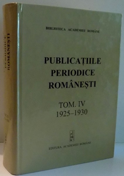 PUBLICATIILE PERIODICE ROMANESTI de GABRIEL STREMPEL, TOM. IV, 1925-1930 , 2003