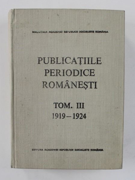 PUBLICATIILE PERIODICE ROMANESTI , TOM. III , 1919 - 1924 , descriere bibliografica de ILEANA STANCA DESA ...ILIAN SULICA , 1987