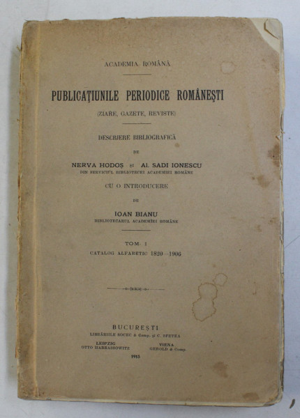 PUBLICATIUNILE PERIODICE ROMANESTI (ZIARE, GAZETE, REVISTE). DESCRIERE BIBLIOGRAFICA de NERVA HODOS, AL. SADI IONESCU, TOM I (CATALOGUL ALFABETIC 1820-1906)  1913