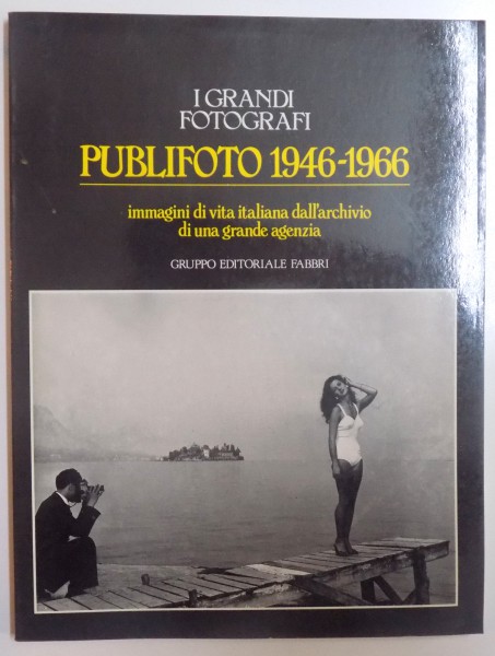 PUBLIFOTO 1946 - 1966 - IMAGINI DI VITA ITALIANA DALL' ARCHIVIO DI UNA GRANDE AGENZIA , 1983