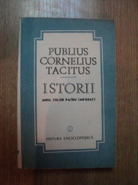 PUBLIUS CORNELIUS TACITUS , ISTORII ANUL CELOR PATRU IMPARATI , Bucuresti 1992