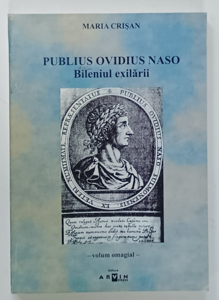 PUBLIUS OVIDIUS NASO , BIMILENIUL EXILARII de MARIA CRISAN , VOLUM OMAGIAL , 2007 , DEDICATIE SI FOTOGRAFIE   SEMNATA  DE AUTOARE *