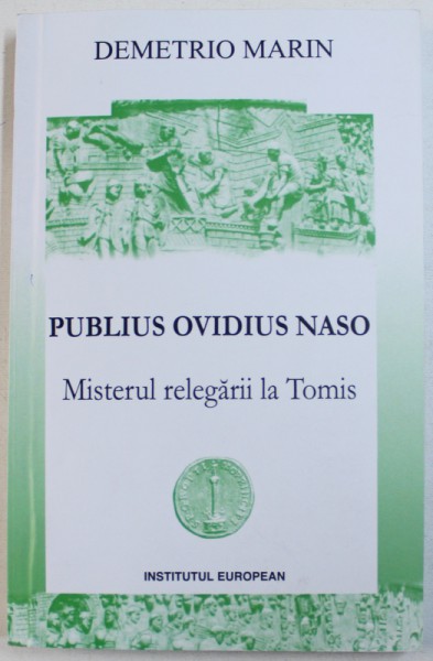 PUBLIUS OVIDIUS NASO - MISTERUL RELEGARII LA TOMIS de DEMETRIO MARIN , 2009