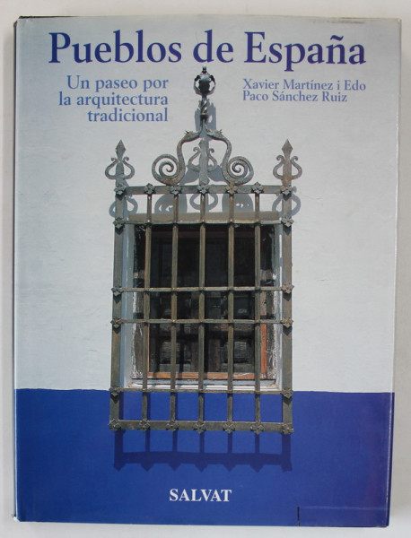 PUEBLOS DE ESPANA , UN PASEO POR LA ARQUITECTURA TRADICIONAL de XAVIER MARTINEZ I EDO e SANCHO SANCHEZ RUIZ , TEXT IN LB. SPANIOLA , 1999