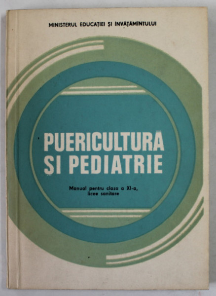 PUERICULTURA SI PEDIATRIE , MANUAL PENTRU CLASA A XI A , LICEE SANITARE de DR. MARIA FILON , 1987