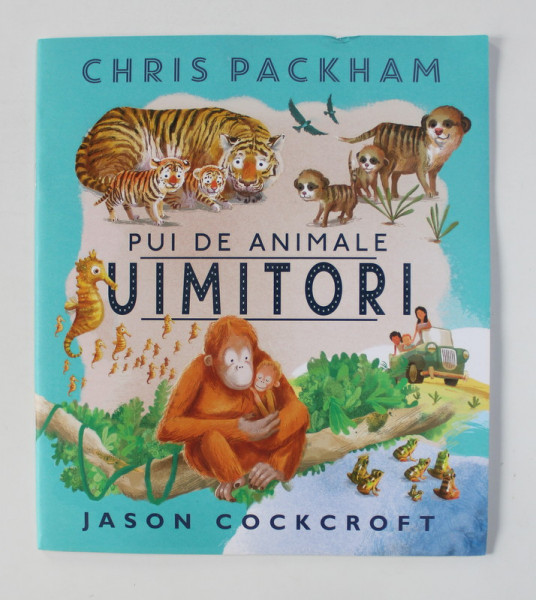 PUI DE ANIMALE UIMITORI de CHRIS PACKHAM , ilustratii de JASON COCKCROFT , 2021