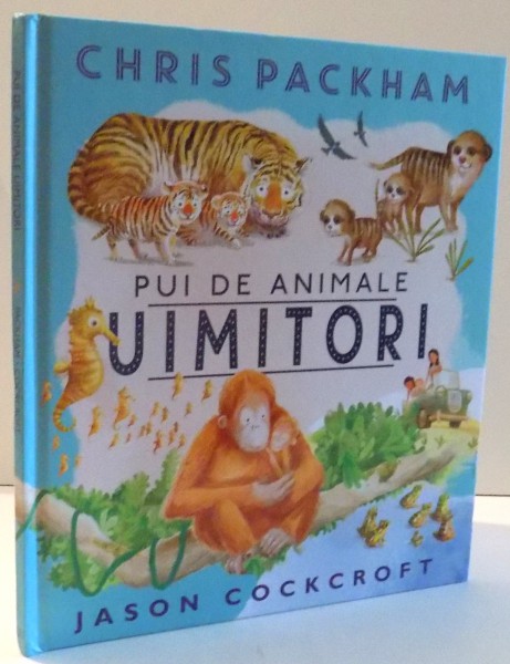 PUI DE ANIMALE UIMITORI de CHRIS PACKHAM , ILUSTRATII de JASON COCKROFT , 2017