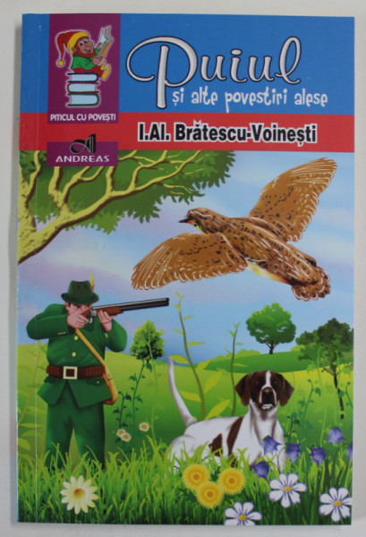 PUIUL SI ALTE POVESTIRI ALESE de I. AL. BRATESCU - VOINESTI , 2017