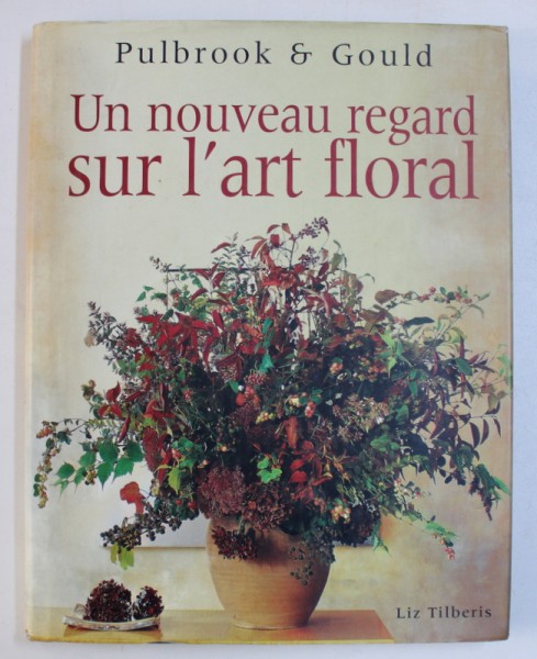 PULBROOK & GOULD  UN NOUVEAU REGARD SUR L ' ART FLORAL par LIZ TILBERIS  , 1999