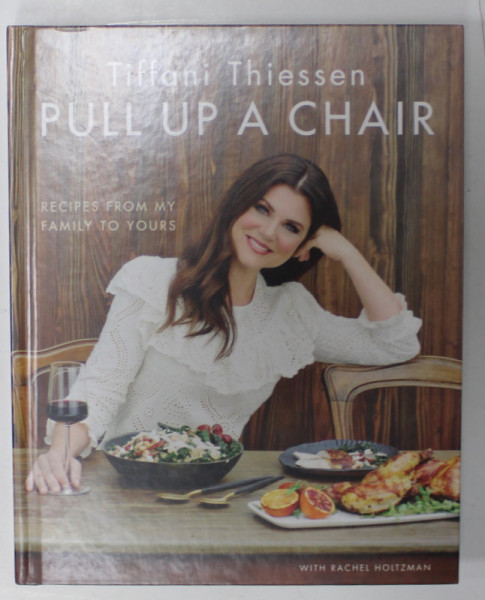 PULL UP A CHAIR , RECIPES FROM MY FAMILY TO YOURS by TIFFANI THIESSEN , 2018