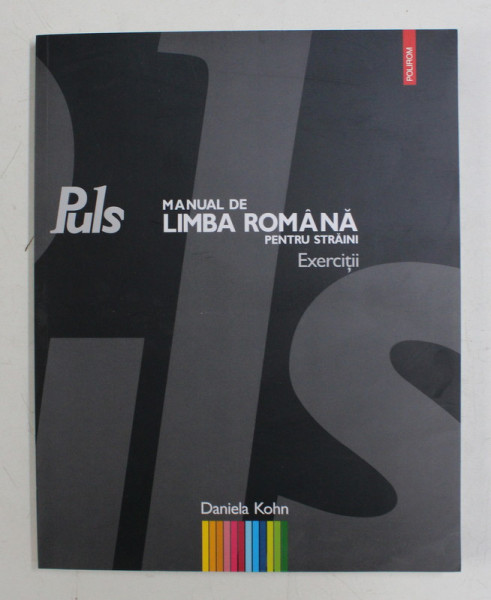 PULS  - MANUAL DE LIMBA ROMANA PENTRU STRAINI - EXERCITII de DANIELA KOHN , 2009