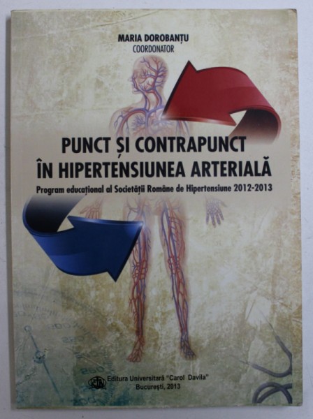 PUNCT SI CONTRAPUNCT IN HIPERTENSIUNEA ARTERIALA - PROGRAM EDUCATIONAL AL SOCIETATII ROMANE DE HIPERTENSIUNE 2012 - 2013 , coordonator MARIA DOROBANTU , 2013