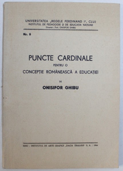 PUNCTE CARDINALE PENTRU O CONCEPTIE ROMANEASCA A EDUCATIEI de ONISIFOR GHIBU , 1944 , DEDICATIE*