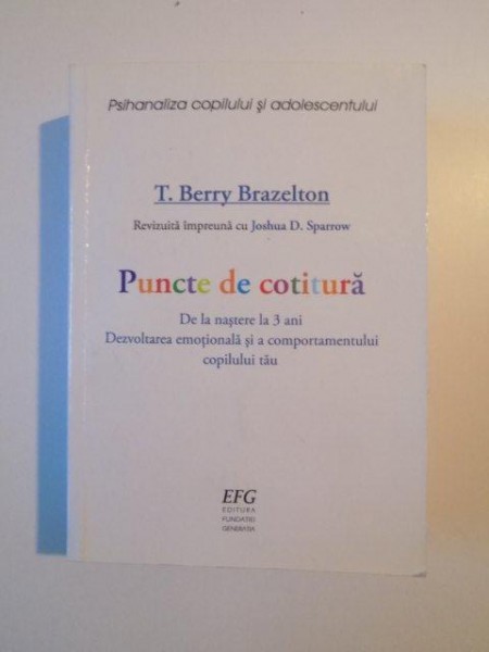 PUNCTE DE COTITURA , DE LA NASTERE LA 3 ANI DEZVOLTAREA EMOTIONALA SI A COMPORTAMENTULUI COPILULUI TAU de T. BERRY BRAZELTON , 2007