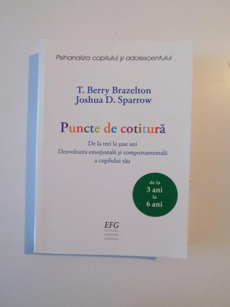 PUNCTE DE COTITURA , DE LA TREI LA SASE ANI , DEZVOLTAREA EMOTIONALA SI COMPORTAMENTALA A COPILULUI TAU de T. BERRY BRAZELTON  si JOSHUA D. SPARROW , 2008