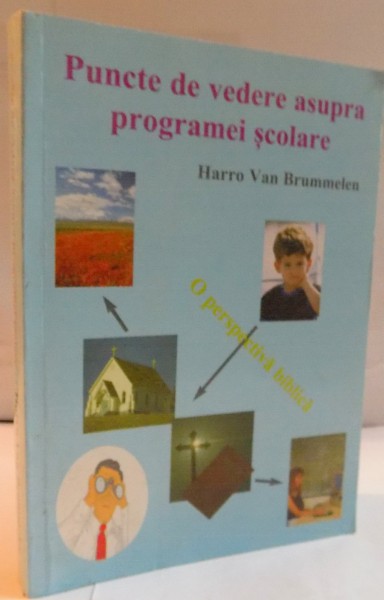 PUNCTE DE VEDERE ASUPRA PROGRAMEI SCOLARE , O PERSPECTIVA BIBLICA de HARRO VAN BRUMMELEN