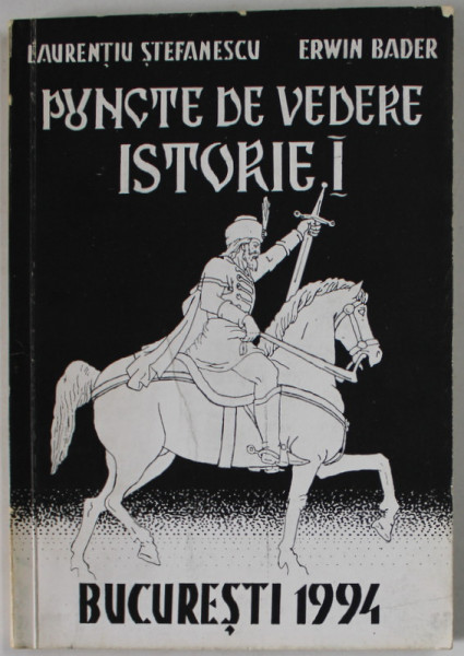 PUNCTE DE VEDERE ISTORIE I , INTEMEIETORUL TARII ROMANESTI de LAURENTIU STEFANESCU si ERWIN BADER , 1994 , DEDICATIE *
