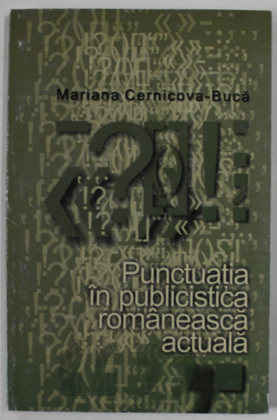 PUNCTUATIA IN PUBLICISTICA ROMANEASCA  ACTUALA de MARIANA CERNICOVA - BUCA , 2007 , DEDICATIE *