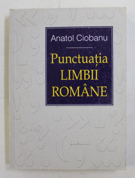 PUNCTUATIA LIMBII ROMANE de ANATOL CIOBANU , 2000 , DEDICATIE*