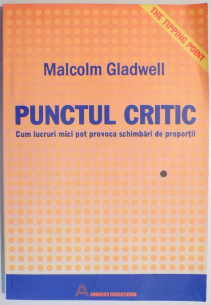 PUNCTUL CRITIC , CUM LUCRURI MICI POT PROVOCA SCHIMBARI DE PROPORTII de MALCOLM GLADWELL , 2004