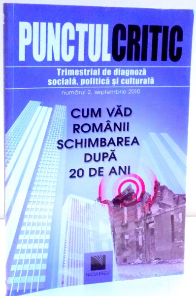 PUNCTUL CRITIC , TRIMESTRIAL DE DIAGNOZA SOCIALA , POLITICA SI CULTURALA , CUM VAD ROMANII SCHIMBAREA DUPA 20 DE ANI , NR 2 , 2010