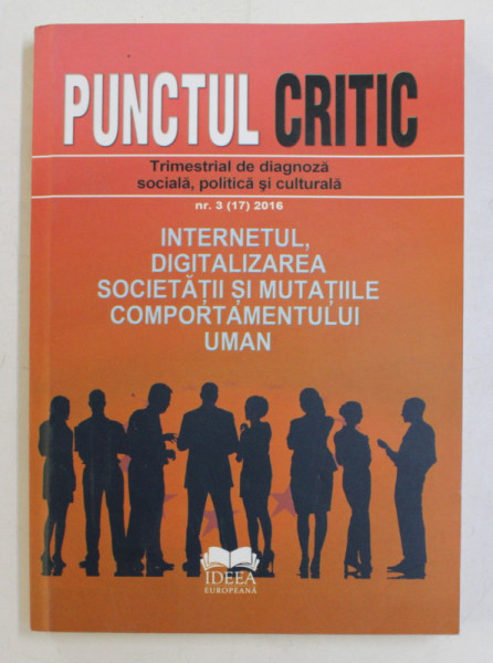 PUNCTUL CRITIC  - TRIMESTRIAL DE DIAGNOZA SOCIALA , POLITICA SI CULTURALA , CUPRINDE - INTERNETUL , DIGITALIZAREA SOCIETATII SI MUTATIILE COMPORTAMENTULUI UMAN ,  NR. 3 ( 17)  2016