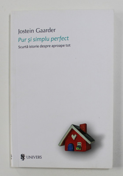 PUR SI SIMPLU PERFECT - SCURTA ISTORIE DESPRE APROAPE TOT de JOSTEIN GAARDER , 2019