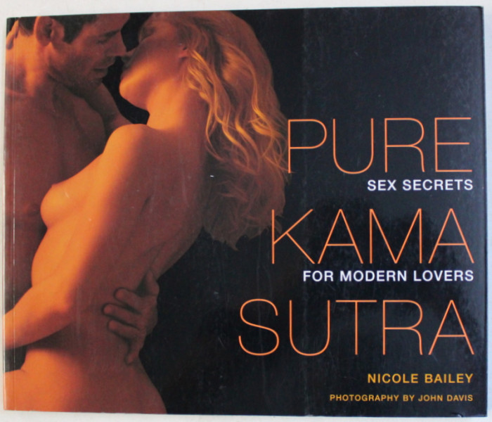 PURE KAMA SUTRA , SEX SECRETS FOR MODERN LOVERS , photography by JOHN DAVIS , by NICOLE BAILEY , 2005