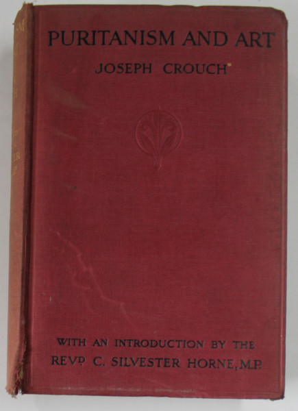 PURITANISM AND ART , AN INQUIRY INTO A POPULAR FALLACY by JOSEPH CROUCH , 1910