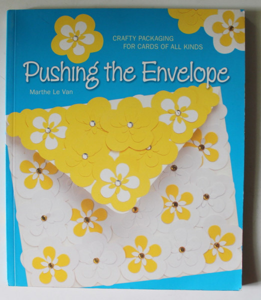 PUSHING THE ENVELOPE by MARTHE LE VAN , CRAFTY PAKAGING FOR CARDS OF ALL KINDS , 2009