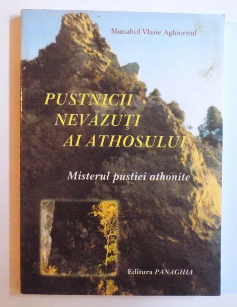 PUSTNICII NEVAZUTI AI ATHOSULUI - MISTERUL PUSTIEI ATHONITE de MONAHUL VLASIE AGHIORITUL , 2008